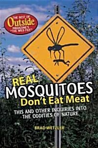 Real Mosquitoes Dont Eat Meat: This and Other Inquiries Into the Oddities of Nature, the Best of Outside Magazines The Wild File (Paperback)