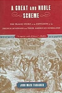 A Great and Noble Scheme: The Tragic Story of the Expulsion of the French Acadians from Their American Homeland (Paperback)