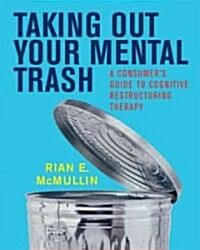 Taking Out Your Mental Trash: A Consumers Guide to Cognitive Restructuring Therapy (Paperback)