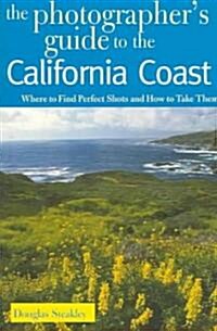 The Photographers Guide to the California Coast: Where to Find Perfect Shots and How to Take Them (Paperback)