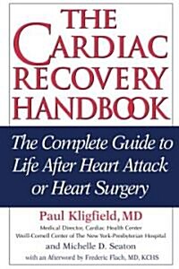 The Cardiac Recovery Handbook: The Complete Guide to Life After Heart Attack or Heart Surgery (Paperback)