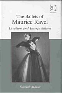 The Ballets of Maurice Ravel : Creation and Interpretation (Hardcover)