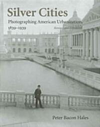 Silver Cities: Photographing American Urbanization, 1839-1939 (Hardcover, Revised)