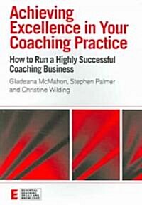 Achieving Excellence in Your Coaching Practice : How to Run a Highly Successful Coaching Business (Paperback)