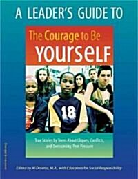A Leaders Guide to the Courage to Be Yourself: True Stories by Teens about Cliques, Conflicts, and Overcoming Peer Pressure (Paperback)