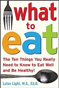 What to Eat: The Ten Things You Really Need to Know to Eat Well and Be Healthy (Paperback)