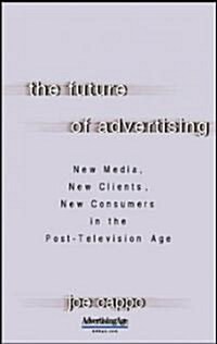 The Future of Advertising: New Media, New Clients, New Consumers in the Post-Television Age: New Media, New Clients, New Consumers in the Post-Televis (Paperback)