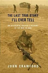 The Last True Story Ill Ever Tell: An Accidental Soldiers Account of the War in Iraq (Audio CD, Library)