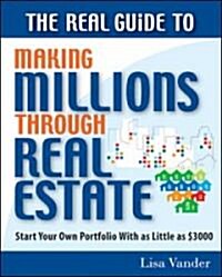 The Real Guide to Making Millions Through Real Estate (Paperback)