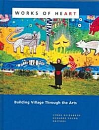 Works of Heart: Building Village Through the Arts (Hardcover)