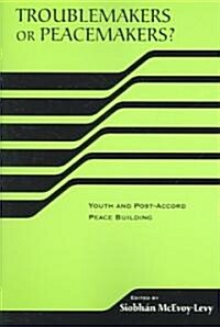 Troublemakers or Peacemakers?: Youth and Post-Accord Peace Building (Paperback)