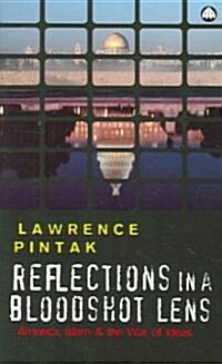 Reflections in a Bloodshot Lens : America, Islam and the War of Ideas (Paperback)