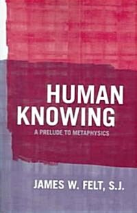 Human Knowing: A Prelude to Metaphysics (Paperback)