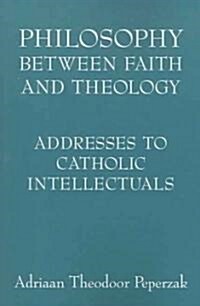 Philosophy Between Faith and Theology: Addresses to Catholic Intellectuals (Paperback)