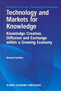 Technology and Markets for Knowledge: Knowledge Creation, Diffusion and Exchange Within a Growing Economy (Hardcover, 2001)