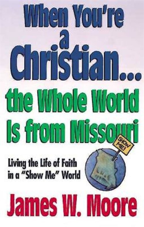 When Youre a Christian...the Whole World Is from Missouri - With Leaders Guide: Living the Life of Faith in a Show Me World [With Study Guide] (Paperback)