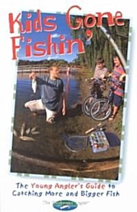 Kids Gone Fishin: The Young Anglers Guide to Catching More and Bigger Fish (Paperback)