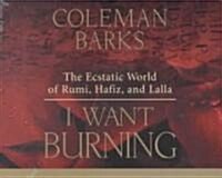 I Want Burning: The Ecstatic World of Rumi, Hafiz, and Lalla (Audio CD)