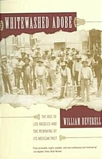 Whitewashed Adobe: The Rise of Los Angeles and the Remaking of Its Mexican Past (Paperback, Revised)