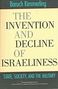 The Invention and Decline of Israeliness: State, Society, and the Military (Paperback)
