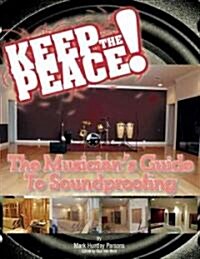 Keep the Peace!: The Musicians Guide to Soundproofing (Paperback)