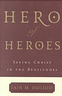 Hero of Heroes: Seeing Christ in the Beatitudes (Paperback)