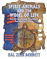 Spirit Animals and the Wheel of Life: Earth-Centered Practices for Daily Living (Paperback)