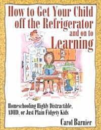 How to Get Your Child Off the Refrigerator and on to Learning (Paperback)