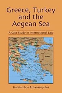 Greece, Turkey and the Aegean Sea: A Case Study in International Law (Paperback)