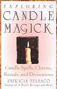 Exploring Candle Magick: Candles, Spells, Charms, Rituals and Devinations (Paperback)