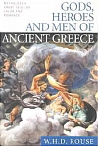 Gods, Heroes and Men of Ancient Greece: Mythologys Great Tales of Valor and Romance (Paperback)