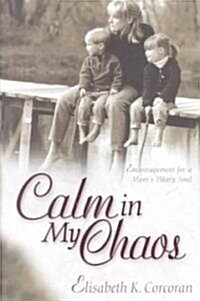 Calm in My Chaos: Encouragement for a Moms Weary Soul (Paperback)