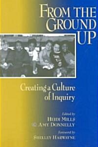 From the Ground Up: Creating a Culture of Inquiry (Paperback)