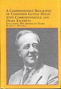 A Comprehensive Biography of Composer Gustav Holst (Hardcover)