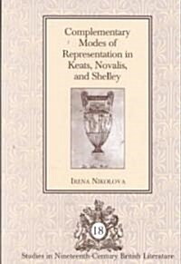 Complementary Modes of Representation in Keats, Novalis, and Shelley (Hardcover)