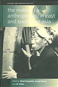 The Making of Anthropology in East and Southeast Asia (Hardcover)