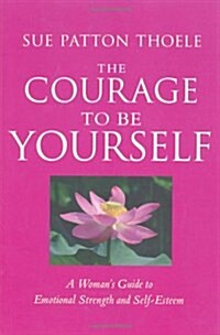 The Courage to Be Yourself: A Womans Guide to Emotional Strength and Self-Esteem (Paperback, 2, Anniversary)