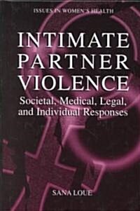 Intimate Partner Violence: Societal, Medical, Legal, and Individual Responses (Hardcover, 2001)
