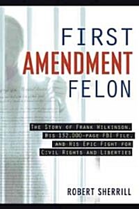 First Amendment Felon: The Story of Frank Wilkinson, His 132,000 Page FBI File and His Epic Fight for Civil Rights and Liberties (Paperback)