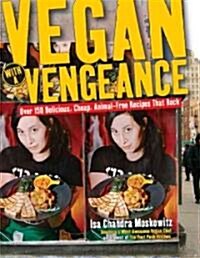 Vegan with a Vengeance: Over 150 Delicious, Cheap, Animal-Free Recipies That Rock (Paperback)