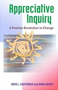 Appreciative Inquiry: A Positive Revolution in Change (Paperback)