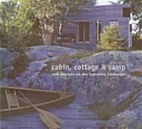 Cabin, Cottage & Camp: New Designs on the Canadian Landscape (Paperback)