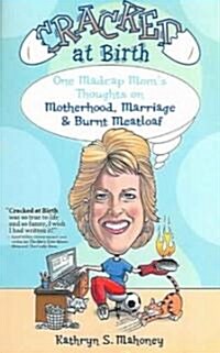 Cracked at Birth: One Madcap Moms Thoughts on Motherhood, Marriage and Burnt Meatloaf (Paperback)