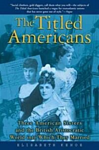 The Titled Americans: Three American Sisters and the British Aristocratic World Into Which They Married (Paperback)