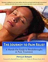 The Journey to Pain Relief: A Hands-On Guide to Breakthroughs in Pain Treatment (Paperback)