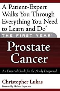 The First Year Prostate Cancer: An Essential Guide for the Newly Diagnosed (Paperback)