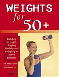 Weights for 50+: Building Strength, Staying Healthy and Enjoying an Active Lifestyle (Paperback)