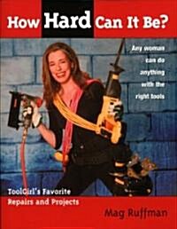 How Hard Can It Be?: Toolgirls Favorite Repairs and Projects (Paperback)