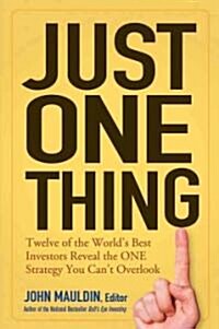 Just One Thing: Twelve of the Worlds Best Investors Reveal the One Strategy You Cant Overlook (Hardcover)