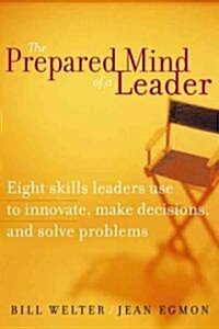 The Prepared Mind of a Leader: Eight Skills Leaders Use to Innovate, Make Decisions, and Solve Problems (Hardcover)